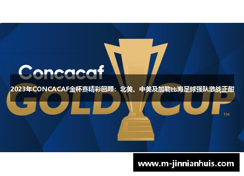 2023年CONCACAF金杯赛精彩回顾：北美、中美及加勒比海足球强队激战正酣