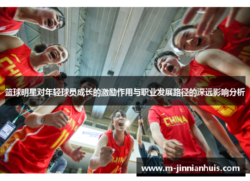 篮球明星对年轻球员成长的激励作用与职业发展路径的深远影响分析