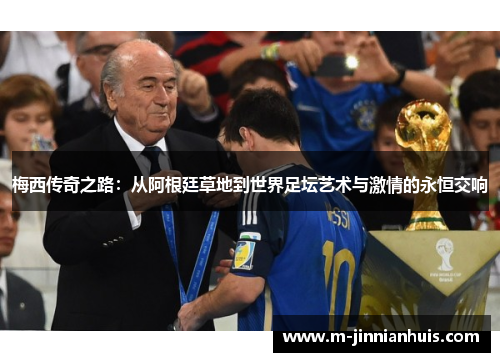 梅西传奇之路：从阿根廷草地到世界足坛艺术与激情的永恒交响