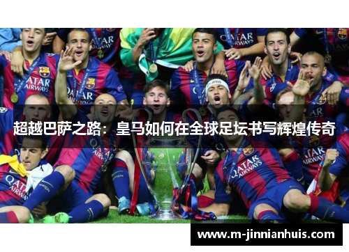 超越巴萨之路：皇马如何在全球足坛书写辉煌传奇