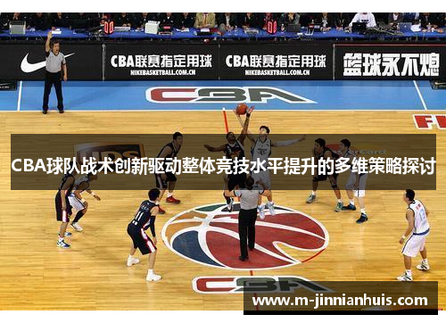CBA球队战术创新驱动整体竞技水平提升的多维策略探讨
