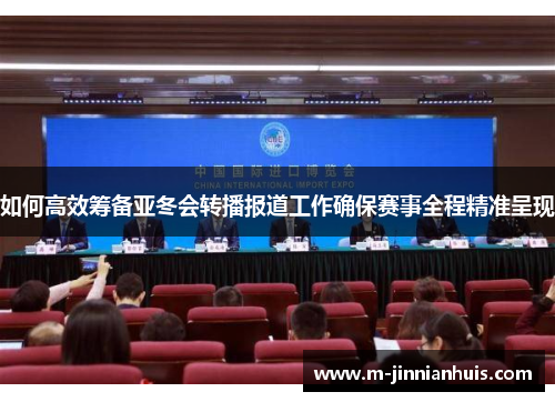 如何高效筹备亚冬会转播报道工作确保赛事全程精准呈现