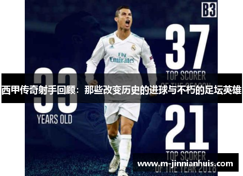 西甲传奇射手回顾:那些改变历史的进球与不朽的足坛英雄 西甲传奇射手回顾:那些改变历史的进球与不朽的足坛英雄